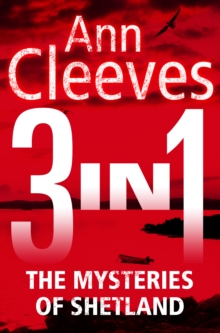 The Mysteries of Shetland: Ann Cleeves Shetland novels 1-3