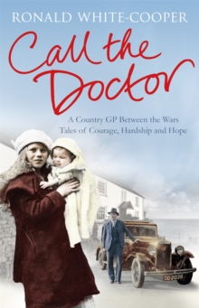 Call the Doctor : A Country GP Between the Wars, Tales of Courage, Hardship and Hope, Paperback Book Call the Doctor : A Country GP Between the Wars, Tales of Courage, Hardship and Hope, Paperback Book