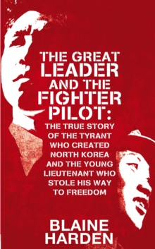 The Great Leader and the Fighter Pilot : The True Story of the Tyrant Who Created North Korea and the Young Lieutenant Who Stole His Way to Freedom, Hardback Book The Great Leader and the Fighter Pilot : The True Story of the Tyrant Who Created North Korea and the Young Lieutenant Who Stole His Way to Freedom, Hardback Book