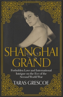 Shanghai Grand : Forbidden Love and International Intrigue on the Eve of the Second World War, Hardback Book Shanghai Grand : Forbidden Love and International Intrigue on the Eve of the Second World War, Hardback Book