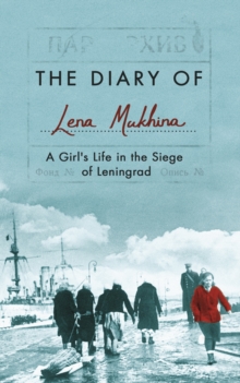 The Diary of Lena Mukhina : A Girl's Life in the Siege of Leningrad, Hardback Book The Diary of Lena Mukhina : A Girl's Life in the Siege of Leningrad, Hardback Book