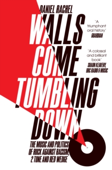 Walls Come Tumbling Down : The Music and Politics of Rock Against Racism, 2 Tone and Red Wedge