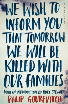 We Wish to Inform You That Tomorrow We Will Be Killed With Our Families : Picador Classic, Paperback Book We Wish to Inform You That Tomorrow We Will Be Killed With Our Families : Picador Classic, Paperback Book