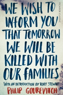 We Wish to Inform You That Tomorrow We Will Be Killed With Our Families : Picador Classic