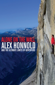 Alone on the Wall : Alex Honnold and the Ultimate Limits of Adventure, Hardback Book Alone on the Wall : Alex Honnold and the Ultimate Limits of Adventure, Hardback Book