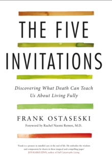 The Five Invitations : Discovering What Death Can Teach Us About Living Fully, Hardback Book The Five Invitations : Discovering What Death Can Teach Us About Living Fully, Hardback Book