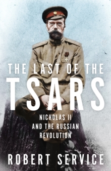 The Last of the Tsars : Nicholas II and the Russian Revolution, Hardback Book The Last of the Tsars : Nicholas II and the Russian Revolution, Hardback Book
