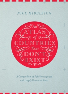 An Atlas of Countries That Don't Exist : A Compendium of Fifty Unrecognized and Largely Unnoticed States, Hardback Book An Atlas of Countries That Don't Exist : A Compendium of Fifty Unrecognized and Largely Unnoticed States, Hardback Book