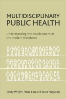 Multidisciplinary public health : Understanding the development of the modern workforce, Paperback / softback Book Multidisciplinary public health : Understanding the development of the modern workforce, Paperback / softback Book