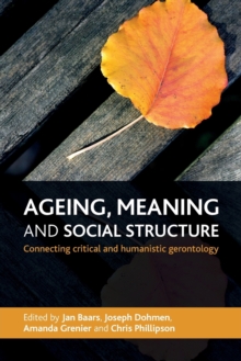 Ageing, meaning and social structure : Connecting critical and humanistic gerontology, Paperback / softback Book Ageing, meaning and social structure : Connecting critical and humanistic gerontology, Paperback / softback Book