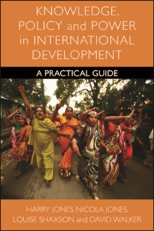 Knowledge, policy and power in international development : A practical guide