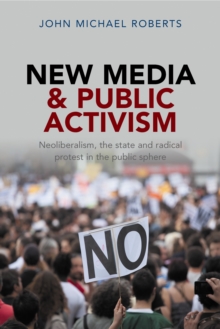 New media and public activism : Neoliberalism, the state and radical protest in the public sphere