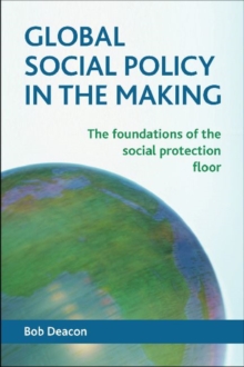 Global social policy in the making : The foundations of the social protection floor, Paperback / softback Book Global social policy in the making : The foundations of the social protection floor, Paperback / softback Book