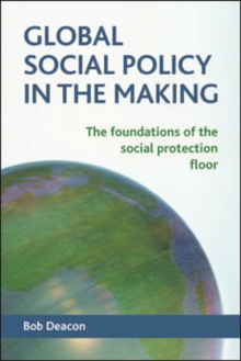 Global social policy in the making : The Foundations of the Social Protection Floor