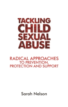 Tackling Child Sexual Abuse : Radical Approaches to Prevention, Protection and Support