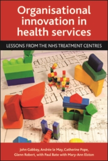 Organisational innovation in health services : Lessons from the NHS Treatment Centres