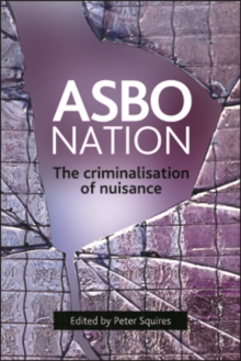 ASBO nation : The criminalisation of nuisance