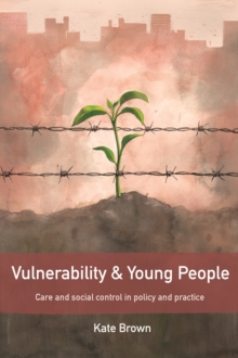 Vulnerability and young people : Care and social control in policy and practice