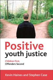 Positive Youth Justice : Children First, Offenders Second