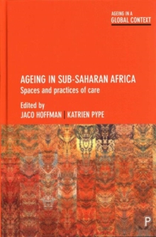 Ageing in Sub-Saharan Africa : Spaces and Practices of Care, Hardback Book Ageing in Sub-Saharan Africa : Spaces and Practices of Care, Hardback Book
