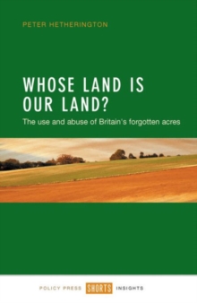 Whose Land Is Our Land? : The Use and Abuse of Britain's Forgotten Acres