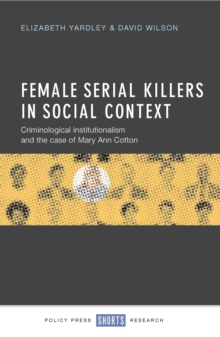 Female Serial Killers in Social Context : Criminological Institutionalism and the Case of Mary Ann Cotton