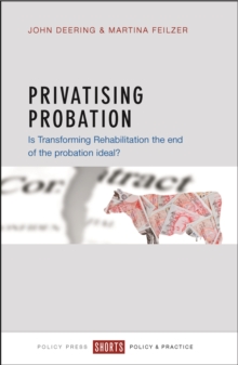 Privatising Probation : Is Transforming Rehabilitation the End of the Probation Ideal?