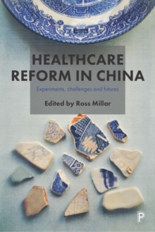 Healthcare reform in China : Experiments, Challenges and Futures, Hardback Book Healthcare reform in China : Experiments, Challenges and Futures, Hardback Book