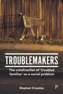 Troublemakers : The construction of `troubled families' as a social problem, Paperback / softback Book Troublemakers : The construction of `troubled families' as a social problem, Paperback / softback Book