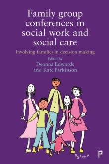 Family Group Conferences in Social Work : Involving Families in Social Care Decision Making