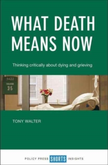 What death means now : Thinking critically about dying and grieving, Paperback / softback Book What death means now : Thinking critically about dying and grieving, Paperback / softback Book