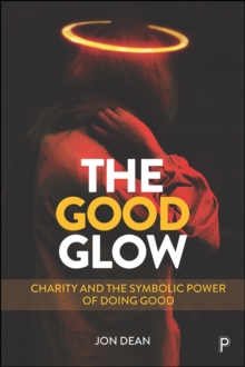 The Good Glow : Charity and the Symbolic Power of Doing Good