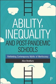 Ability, Inequality and Post-Pandemic Schools : Rethinking Contemporary Myths of Meritocracy