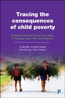 Tracing the Consequences of Child Poverty : Evidence from the Young Lives study in Ethiopia, India, Peru and Vietnam