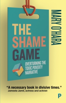 The Shame Game : Overturning the Toxic Poverty Narrative