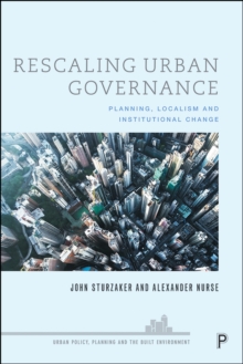 Rescaling Urban Governance : Planning, Localism and Institutional Change