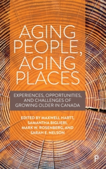 Aging People, Aging Places : Experiences, Opportunities, And Challenges Of Growing Older In Canada