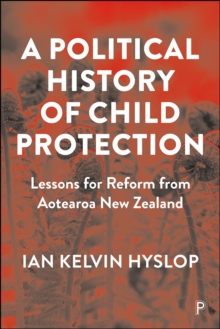 A Political History of Child Protection : Lessons for Reform from Aotearoa New Zealand