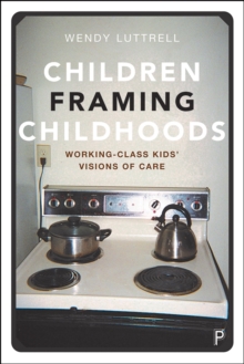 Children Framing Childhoods : Working-Class Kids' Visions of Care