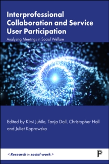 Interprofessional Collaboration and Service User Participation : Analysing Meetings in Social Welfare