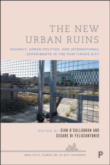 The New Urban Ruins : Vacancy, Urban Politics and International Experiments in the Post-Crisis City