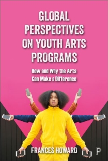 Global Perspectives on Youth Arts Programs : How and Why the Arts Can Make a Difference