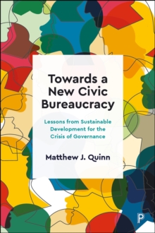 Towards a New Civic Bureaucracy : Lessons from Sustainable Development for the Crisis of Governance