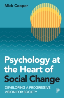 Psychology at the Heart of Social Change : Developing a Progressive Vision for Society