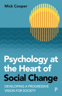 Psychology at the Heart of Social Change : Developing a Progressive Vision for Society