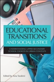 Educational Transitions and Social Justice : Understanding Upper Secondary School Choices in Urban Contexts