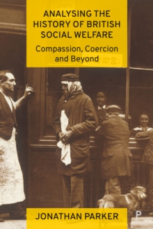 Analysing the History of British Social Welfare : Compassion, Coercion and Beyond