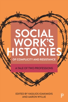 Social Work's Histories of Complicity and Resistance : A Tale of Two Professions