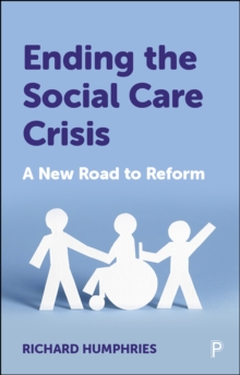 Ending the Social Care Crisis : A New Road to Reform