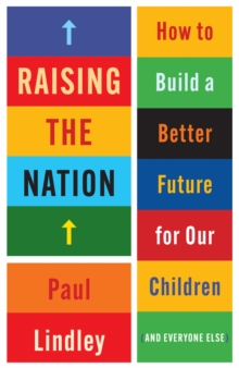 Raising the Nation : How to Build a Better Future for Our Children (and Everyone Else)